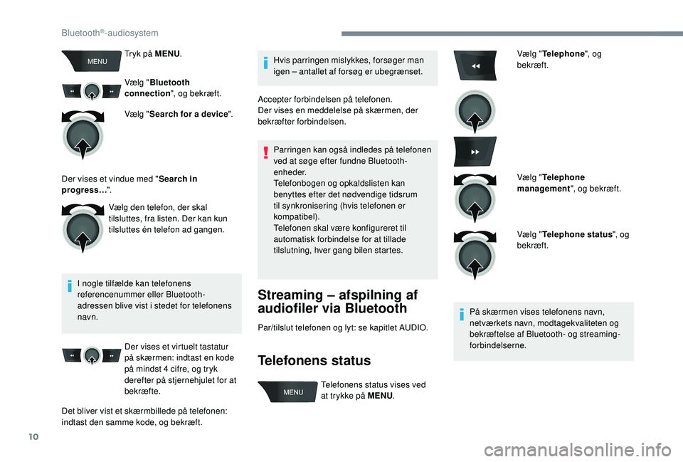 CITROEN C-ELYSÉE 2018 InstruktionsbØger (in Danish) 10
Tryk på MENU.
Vælg " Bluetooth
connection ", og bekræft.
Vælg " Search for a device ".
I nogle tilfælde kan telefonens
referencenummer eller Bluetooth-
adressen blive vist i CITROEN C-ELYSÉE 2018 InstruktionsbØger (in Danish) 10
Tryk på MENU.
Vælg " Bluetooth
connection ", og bekræft.
Vælg " Search for a device ".
I nogle tilfælde kan telefonens
referencenummer eller Bluetooth-
adressen blive vist i