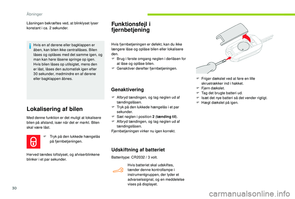CITROEN C-ELYSÉE 2018 InstruktionsbØger (in Danish) 30
Låsningen bekræftes ved, at blinklyset lyser
konstant i ca. 2 sekunder.
Hvis en af dørene eller bagklappen er
åben, kan bilen ikke centrallåses. Bilen
låses og oplåses med det samme igen CITROEN C-ELYSÉE 2018 InstruktionsbØger (in Danish) 30
Låsningen bekræftes ved, at blinklyset lyser
konstant i ca. 2 sekunder.
Hvis en af dørene eller bagklappen er
åben, kan bilen ikke centrallåses. Bilen
låses og oplåses med det samme igen