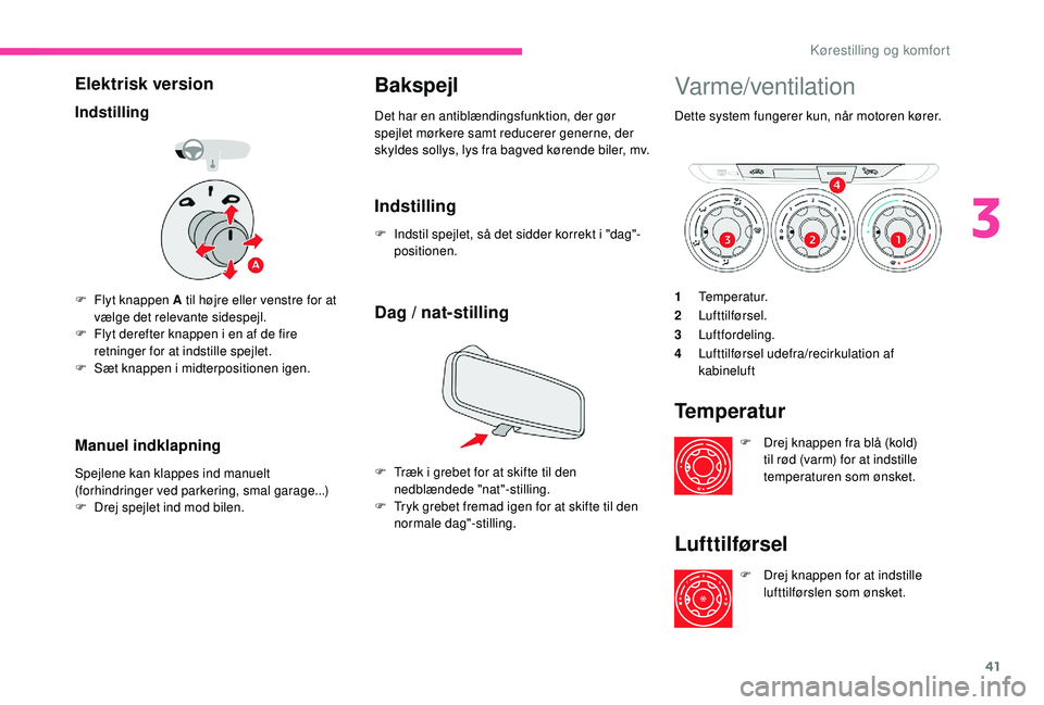 CITROEN C-ELYSÉE 2018 InstruktionsbØger (in Danish) 41
Elektrisk version
Indstilling
F Flyt knappen A til højre eller venstre for at vælge det relevante sidespejl.
F
F
lyt derefter knappen i en af de fire
retninger for at indstille spejlet.
F
S CITROEN C-ELYSÉE 2018 InstruktionsbØger (in Danish) 41
Elektrisk version
Indstilling
F Flyt knappen A til højre eller venstre for at vælge det relevante sidespejl.
F
F
lyt derefter knappen i en af de fire
retninger for at indstille spejlet.
F
S