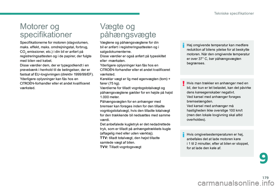 CITROEN C-ELYSÉE 2017 InstruktionsbØger (in Danish) 179
Motorer og
specifikationer
Specifikationerne for motoren (slagvolumen,
maks. effekt, maks. omdrejningstal, forbrug,
CO
2 emissioner, etc.) i din bil er anført på
registreringsattesten og i d CITROEN C-ELYSÉE 2017 InstruktionsbØger (in Danish) 179
Motorer og
specifikationer
Specifikationerne for motoren (slagvolumen,
maks. effekt, maks. omdrejningstal, forbrug,
CO
2 emissioner, etc.) i din bil er anført på
registreringsattesten og i d