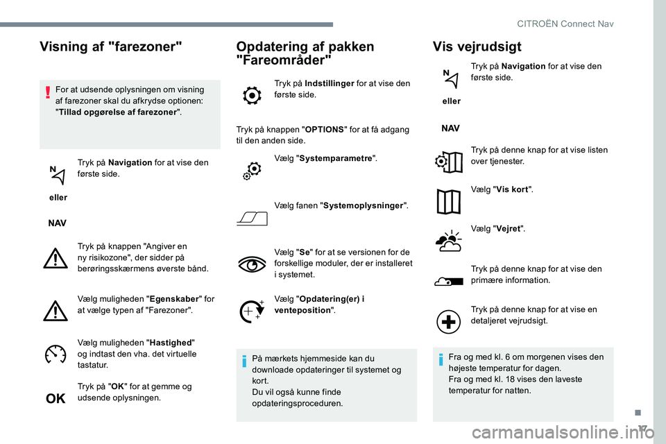 CITROEN C-ELYSÉE 2017 InstruktionsbØger (in Danish) 17
For at udsende oplysningen om visning
af farezoner skal du afkrydse optionen:
"Tillad opgørelse af farezoner ".
eller Tryk på Navigation
for at vise den
første side.
Tryk på knapp CITROEN C-ELYSÉE 2017 InstruktionsbØger (in Danish) 17
For at udsende oplysningen om visning
af farezoner skal du afkrydse optionen:
"Tillad opgørelse af farezoner ".
eller Tryk på Navigation
for at vise den
første side.
Tryk på knapp