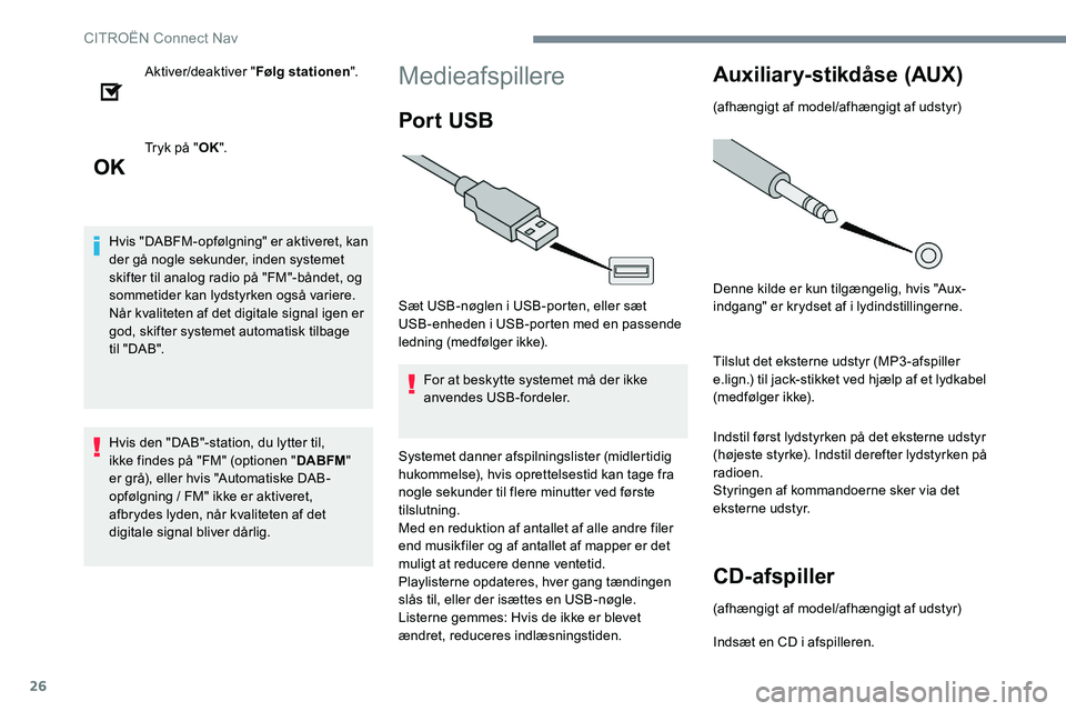 CITROEN C-ELYSÉE 2017 InstruktionsbØger (in Danish) 26
Aktiver/deaktiver "Følg stationen".
Tryk på " OK".
Hvis "DABFM-opfølgning" er aktiveret, kan
der gå nogle sekunder, inden systemet
skifter til analog radio på "FM CITROEN C-ELYSÉE 2017 InstruktionsbØger (in Danish) 26
Aktiver/deaktiver "Følg stationen".
Tryk på " OK".
Hvis "DABFM-opfølgning" er aktiveret, kan
der gå nogle sekunder, inden systemet
skifter til analog radio på "FM