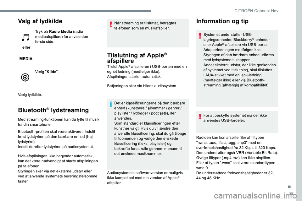 CITROEN C-ELYSÉE 2017 InstruktionsbØger (in Danish) 27
Valg af lydkilde
eller Tryk på Radio Media
(radio
medieafspillere) for at vise den
første side.
Vælg " Kilde".
Vælg lydkilde.
Bluetooth® lydstreaming
Med streaming-funktionen kan d CITROEN C-ELYSÉE 2017 InstruktionsbØger (in Danish) 27
Valg af lydkilde
eller Tryk på Radio Media
(radio
medieafspillere) for at vise den
første side.
Vælg " Kilde".
Vælg lydkilde.
Bluetooth® lydstreaming
Med streaming-funktionen kan d