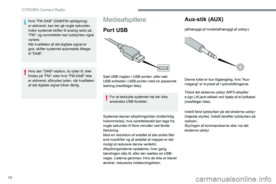 CITROEN C-ELYSÉE 2017 InstruktionsbØger (in Danish) 10
Medieafspillere
Por t USB
Sæt USB-nøglen i USB-porten, eller sæt
USB-enheden i USB-porten med en passende
ledning (medfølger ikke).For at beskytte systemet må der ikke
anvendes USB-fordeler CITROEN C-ELYSÉE 2017 InstruktionsbØger (in Danish) 10
Medieafspillere
Por t USB
Sæt USB-nøglen i USB-porten, eller sæt
USB-enheden i USB-porten med en passende
ledning (medfølger ikke).For at beskytte systemet må der ikke
anvendes USB-fordeler