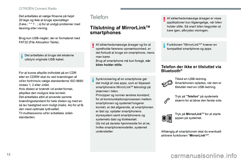 CITROEN C-ELYSÉE 2017 InstruktionsbØger (in Danish) 12
Det anbefales at vælge filnavne på højst
20 tegn og ikke at bruge specialtegn
(f.eks.: " " ? . ; ù) for at undgå problemer med
læsning eller visning.
Brug kun USB-nøgler, der er CITROEN C-ELYSÉE 2017 InstruktionsbØger (in Danish) 12
Det anbefales at vælge filnavne på højst
20 tegn og ikke at bruge specialtegn
(f.eks.: " " ? . ; ù) for at undgå problemer med
læsning eller visning.
Brug kun USB-nøgler, der er