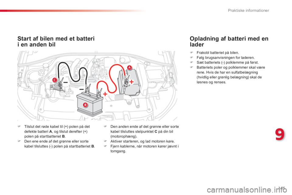 CITROEN C-ELYSÉE 2014  InstruktionsbØger (in Danish) 145
9
Praktiske informationer
Start af bilen med et batteri 
i en anden bil
�)Tilslut det røde kabel til (+) polen på detdefekte batteri  A  , og tilslut derefter (+)polen på startbatteriet B . �)D