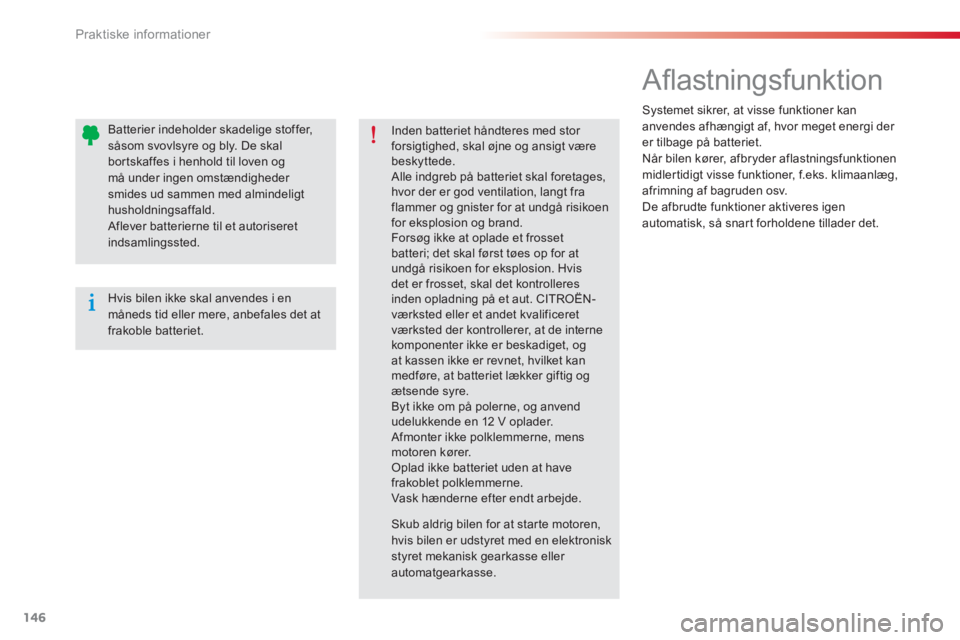 CITROEN C-ELYSÉE 2014  InstruktionsbØger (in Danish) 146
Praktiske informationer
   
 
 
 
 
 
 
 
Aﬂ astningsfunktion 
 
Systemet sikrer, at visse funktioner kan 
anvendes afhængigt af, hvor meget energi der er tilbage på batteriet. 
  Når bilen k