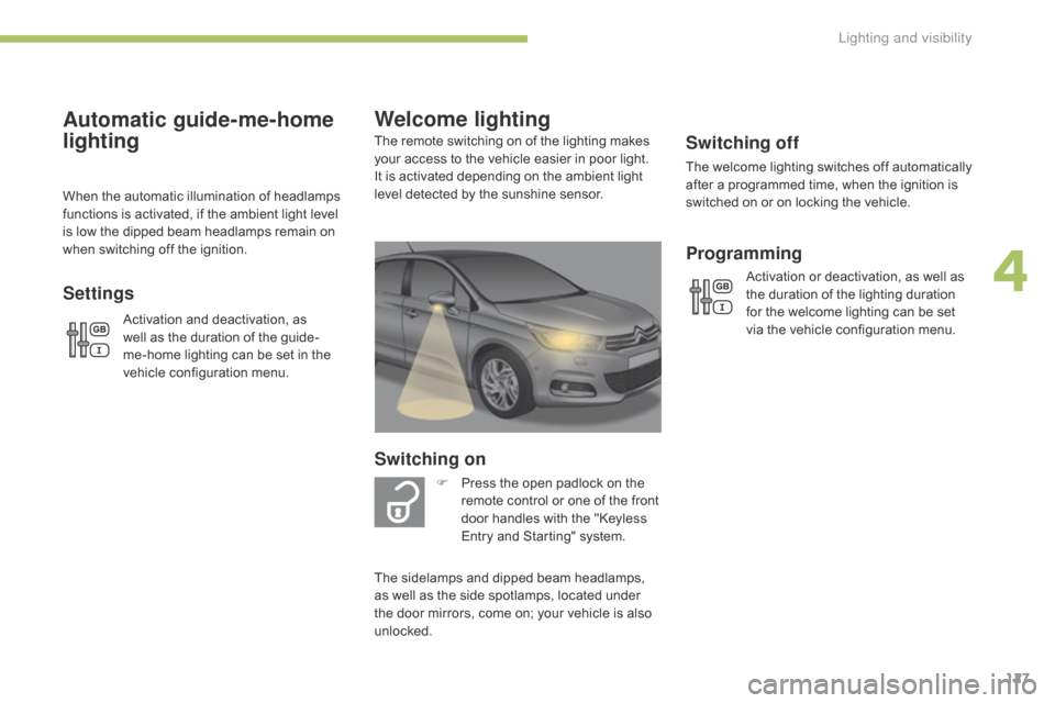 Citroen C4 RHD 2015 2.G Owners Manual 127
Switching off
The welcome lighting switches off automatically after a p rogrammed t ime, w hen t he i gnition i s sw
itched
o
n
o
r
o
n
l
ocking
t
he
v
ehicle.
Wel Citroen C4 RHD 2015 2.G Owners Manual 127
Switching off
The welcome lighting switches off automatically after a p rogrammed t ime, w hen t he i gnition i s sw
itched
o
n
o
r
o
n
l
ocking
t
he
v
ehicle.
Wel