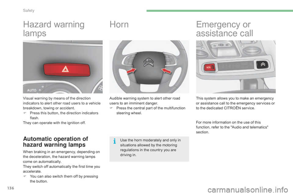 Citroen C4 RHD 2015 2.G Owners Manual 136
Hazard warning 
lamp
s
Visual warning by means of the direction in
dicators t o a lert o ther r oad u sers t o a v ehicle br

eakdown,
 t
 owing
 o
 r
 a
 ccident.
F
 Pr

ess