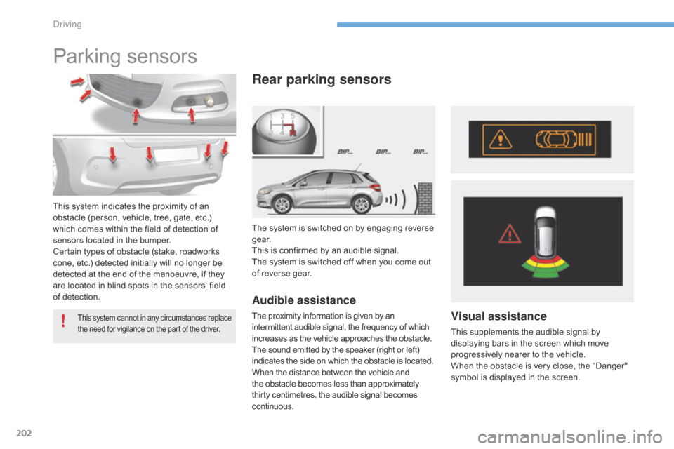 Citroen C4 RHD 2015 2.G Owners Manual 202
Parking sensors
The system is switched on by engaging reverse g ea r.
This
i
s
c
onfirmed
b
y
a
n
a
udible
s
ignal.
The
s
ystem
i
s
s
witched
o
ff
w
hen
Citroen C4 RHD 2015 2.G Owners Manual 202
Parking sensors
The system is switched on by engaging reverse g ea r.
This
i
s
c
onfirmed
b
y
a
n
a
udible
s
ignal.
The
s
ystem
i
s
s
witched
o
ff
w
hen
