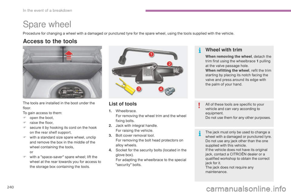 Citroen C4 RHD 2015 2.G Owners Manual 240
Spare wheel
Access to the tools
The tools are installed in the boot under the f lo o r.
To
 g
ain
 a
ccess
 t
o
 t
hem:
F
op
en the boot,
F
ra
ise the floor,
F
 se
cure
 i
Citroen C4 RHD 2015 2.G Owners Manual 240
Spare wheel
Access to the tools
The tools are installed in the boot under the f lo o r.
To
 g
ain
 a
ccess
 t
o
 t
hem:
F
op
en the boot,
F
ra
ise the floor,
F
 se
cure
 i