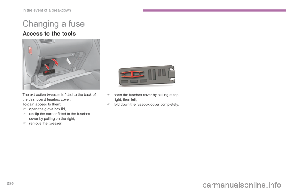 Citroen C4 RHD 2015 2.G Owners Manual 256
Changing a fuse
The extraction tweezer is fitted to the back of the d ashboard f usebox c over.
To
 g
ain
 a
ccess
 t
o
 t
hem:
F
 op
en
 t
he
 g
love
 b
ox
 l
id,
Citroen C4 RHD 2015 2.G Owners Manual 256
Changing a fuse
The extraction tweezer is fitted to the back of the d ashboard f usebox c over.
To
 g
ain
 a
ccess
 t
o
 t
hem:
F
 op
en
 t
he
 g
love
 b
ox
 l
id,