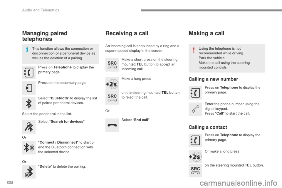 Citroen C4 RHD 2015 2.G Owners Manual 338
Managing paired
telephones
This function allows the connection or
disconnection of a p eripheral d evice a s we
ll
a
s
t
he
d
eletion
o
f
a p
airing. Using t
he t elepho Citroen C4 RHD 2015 2.G Owners Manual 338
Managing paired
telephones
This function allows the connection or
disconnection of a p eripheral d evice a s we
ll
a
s
t
he
d
eletion
o
f
a p
airing. Using t
he t elepho