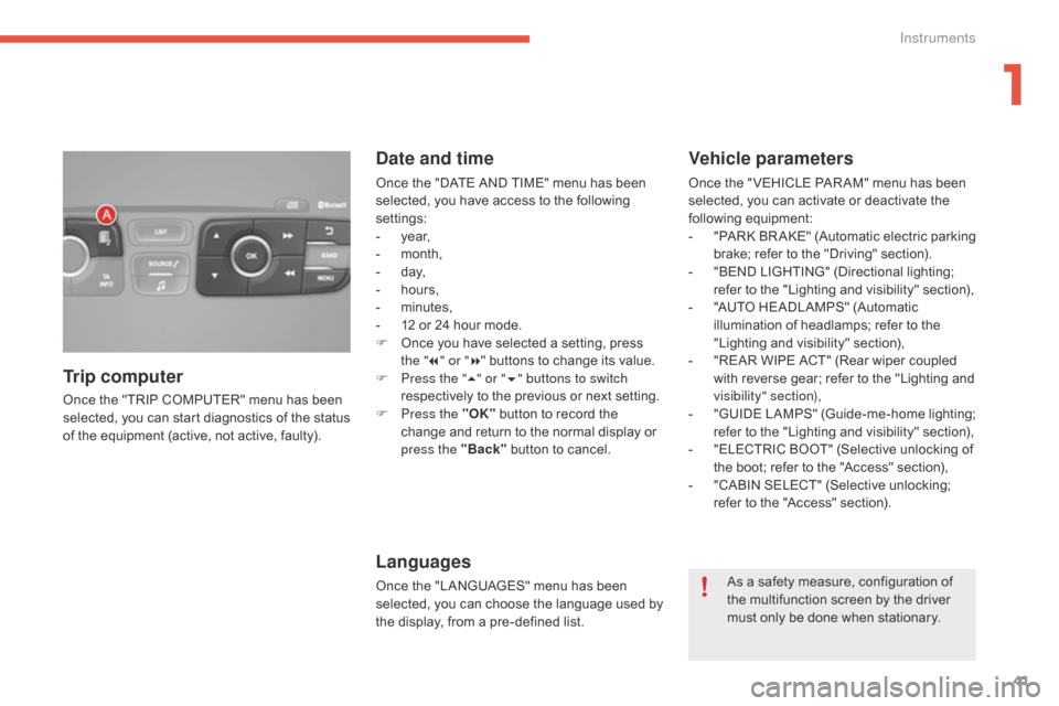 Citroen C4 RHD 2015 2.G Service Manual 41
Once the "TRIP COMPUTER" menu has been selected, y ou c an s tart d iagnostics o f t he s tatus of t

he
 e
 quipment
 (
 active,
 n
 ot
 a
 ctive,
 f
 aulty).
Trip computer Da