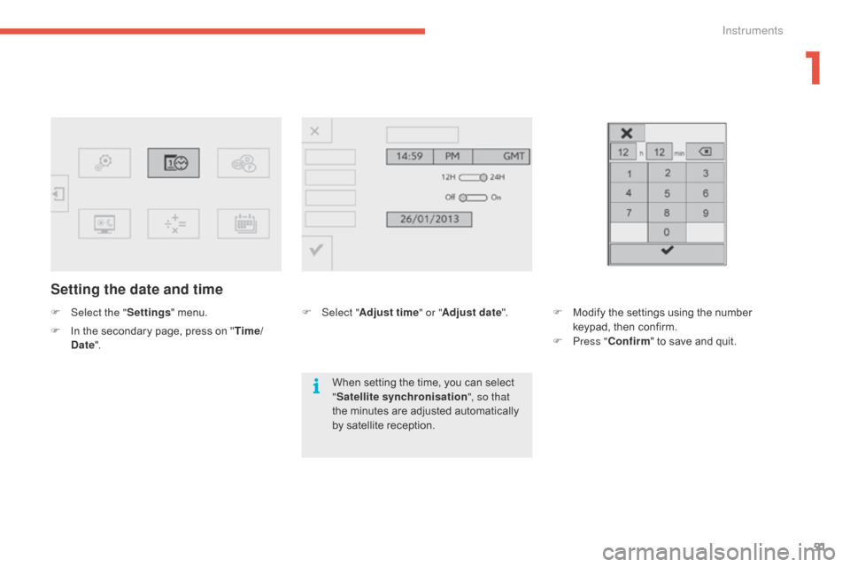 Citroen C4 RHD 2015 2.G Workshop Manual 51
Setting the date and time
F Select the "S ettings" m enu.
F
 In t
 he
 s
 econdary
 p
 age,
 p
 ress
 o
 n
 "Ti

me/
Date ". F Selec
t "Adjust time " or "Adjust date". F Mo dify t he s e