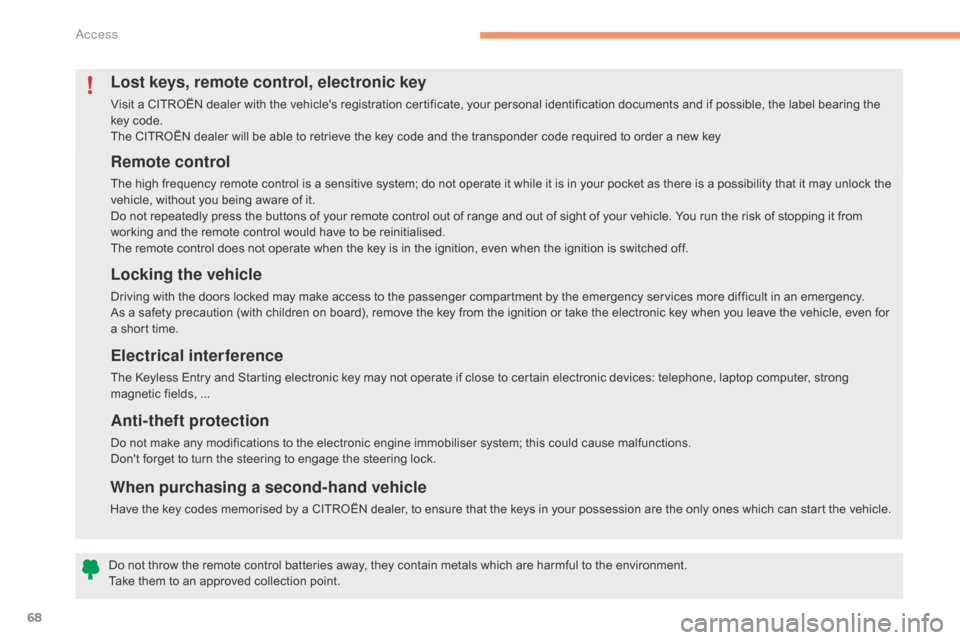 Citroen C4 RHD 2015 2.G Repair Manual 68
Remote control
The high frequency remote control is a sensitive system; do not operate it while it is in your pocket as there is a possibility that it may unlock the ve