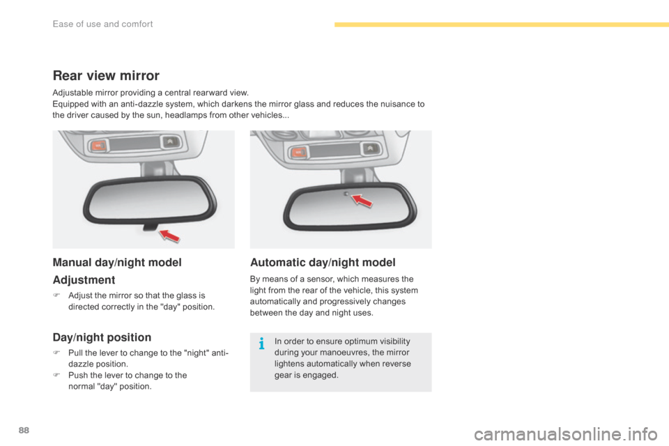 Citroen C4 RHD 2015 2.G Manual Online 88
Automatic day/night model
By means of a sensor, which measures the light f rom t he r ear o f t he v ehicle, t his s ystem au

tomatically
 a
 nd
 p
 rogressively
 c
 hanges
 b