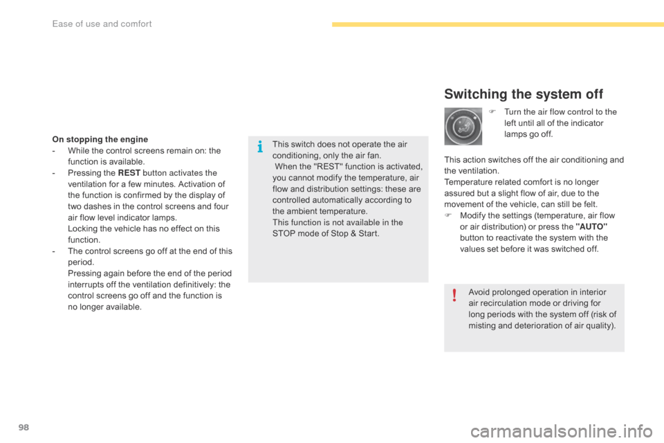Citroen C4 RHD 2015 2.G Owners Manual 98
Switching the system off
On stopping the engine
- While t he c ontrol s creens r emain o n: t he fu

nction
 i
 s
 a
 vailable.
-
 Pr

essing
 t
 he
 R
 EST button activates the 
venti