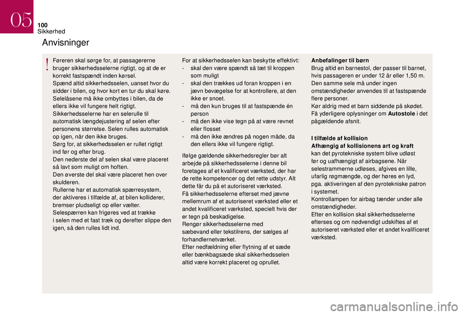 CITROEN DS3 CABRIO 2018  InstruktionsbØger (in Danish) 100
Anvisninger
Føreren skal sørge for, at passagererne 
bruger sikkerhedsselerne rigtigt, og at de er 
korrekt fastspændt inden kørsel.
Spænd altid sikkerhedsselen, uanset hvor du 
sidder i  bil