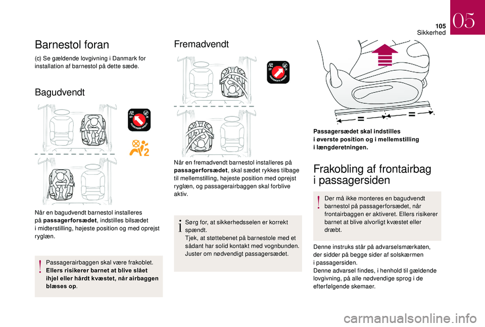 CITROEN DS3 2018 InstruktionsbØger (in Danish) 105
Barnestol foran
(c) Se gældende lovgivning i Danmark for
in stallation af barnestol på dette sæde.
Bagudvendt
Når en bagudvendt barnestol installeres
på passagerforsædet , indstilles bils CITROEN DS3 2018 InstruktionsbØger (in Danish) 105
Barnestol foran
(c) Se gældende lovgivning i Danmark for
in stallation af barnestol på dette sæde.
Bagudvendt
Når en bagudvendt barnestol installeres
på passagerforsædet , indstilles bils