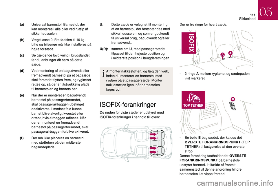 CITROEN DS3 2018 InstruktionsbØger (in Danish) 111
ISOFIX-forankringer
De neden for viste sæder er udstyret med
ISOFIX-forankringer i henhold til loven: Der er tre ringe for hvert sæde:
Afmonter nakkestøtten, og læg den væk,
inden du monte CITROEN DS3 2018 InstruktionsbØger (in Danish) 111
ISOFIX-forankringer
De neden for viste sæder er udstyret med
ISOFIX-forankringer i henhold til loven: Der er tre ringe for hvert sæde:
Afmonter nakkestøtten, og læg den væk,
inden du monte
