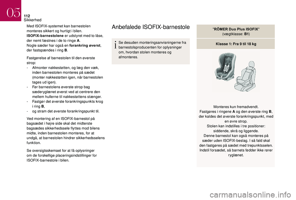 CITROEN DS3 2018 InstruktionsbØger (in Danish) 11 2
Med ISOFIX-systemet kan barnestolen
monteres sikkert og hurtigt i bilen.
ISOFIX-barnestolene er udstyret med to låse,
der nemt fæstnes i
de to ringe A.
Nogle sæder har også en forankrin CITROEN DS3 2018 InstruktionsbØger (in Danish) 11 2
Med ISOFIX-systemet kan barnestolen
monteres sikkert og hurtigt i bilen.
ISOFIX-barnestolene er udstyret med to låse,
der nemt fæstnes i
de to ringe A.
Nogle sæder har også en forankrin