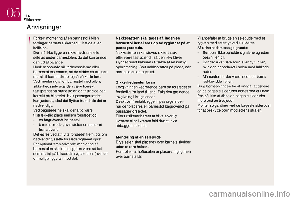 CITROEN DS3 2018 InstruktionsbØger (in Danish) 11 4
Anvisninger
Forkert montering af en barnestol i bilen
f orringer barnets sikkerhed i tilfælde af en
kollision.
Der må ikke ligge en sikkerhedssele eller
selelås under barnestolen, da det CITROEN DS3 2018 InstruktionsbØger (in Danish) 11 4
Anvisninger
Forkert montering af en barnestol i bilen
f orringer barnets sikkerhed i tilfælde af en
kollision.
Der må ikke ligge en sikkerhedssele eller
selelås under barnestolen, da det