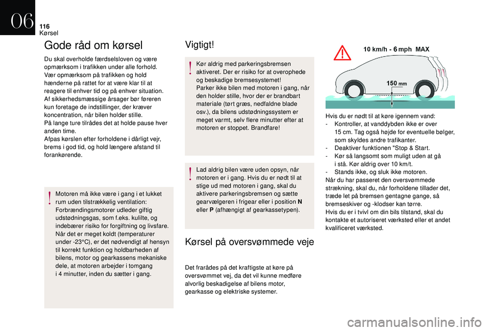 CITROEN DS3 2018 InstruktionsbØger (in Danish) 11 6
Gode råd om kørsel
Du skal overholde færdselsloven og være
opmærksom i trafikken under alle forhold.
Vær opmærksom på trafikken og hold
hænderne på rattet for at være klar til at
re CITROEN DS3 2018 InstruktionsbØger (in Danish) 11 6
Gode råd om kørsel
Du skal overholde færdselsloven og være
opmærksom i trafikken under alle forhold.
Vær opmærksom på trafikken og hold
hænderne på rattet for at være klar til at
re