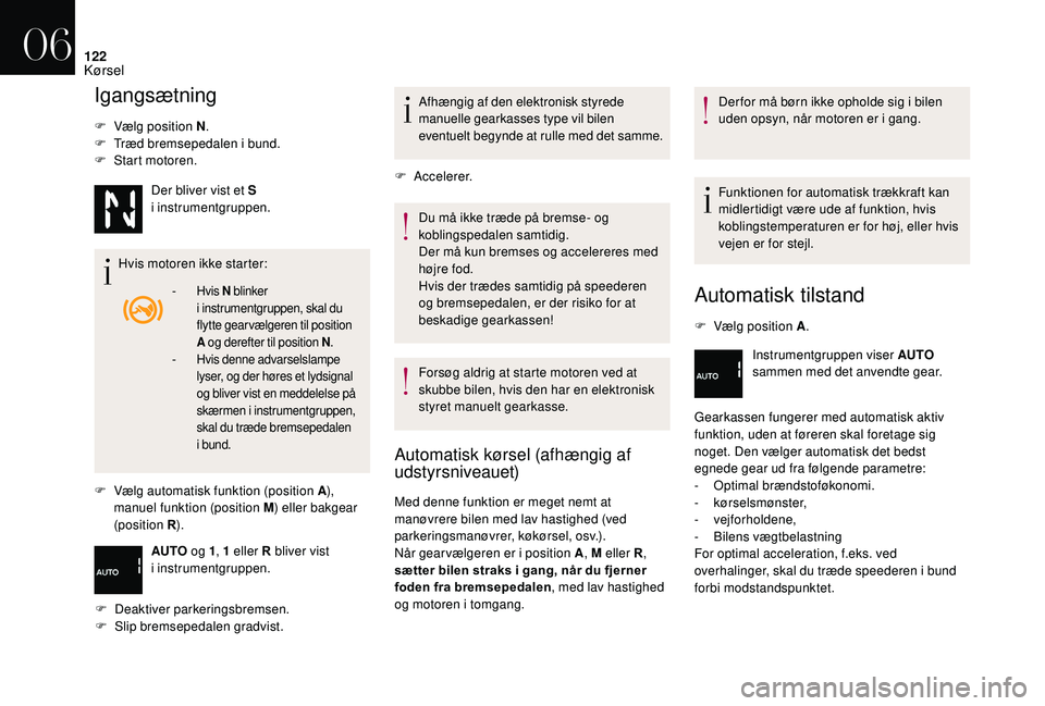 CITROEN DS3 2018 InstruktionsbØger (in Danish) 122
Igangsætning
F Vælg position N.
F T ræd bremsepedalen i bund.
F
S
tart motoren.
Hvis motoren ikke starter:
F
V
ælg automatisk funktion (position A ),
manuel funktion (position M ) ell CITROEN DS3 2018 InstruktionsbØger (in Danish) 122
Igangsætning
F Vælg position N.
F T ræd bremsepedalen i bund.
F
S
tart motoren.
Hvis motoren ikke starter:
F
V
ælg automatisk funktion (position A ),
manuel funktion (position M ) ell