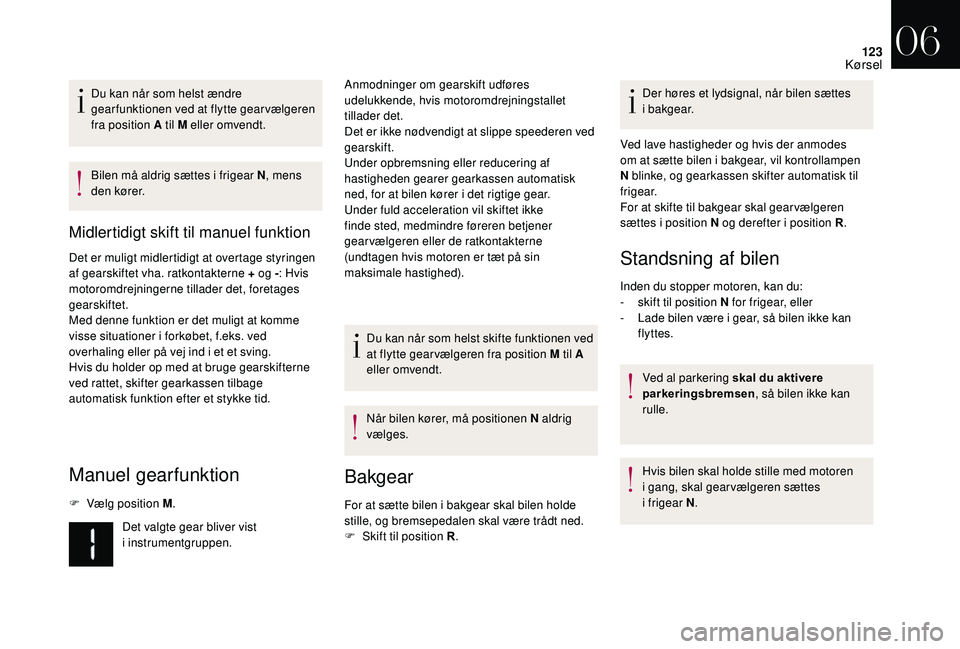 CITROEN DS3 2018 InstruktionsbØger (in Danish) 123
Du kan når som helst ændre
gear funktionen ved at flytte gear vælgeren
fra position A til M eller omvendt.
Bilen må aldrig sættes i frigear N, mens
den kører.
Midlertidigt skift til manu CITROEN DS3 2018 InstruktionsbØger (in Danish) 123
Du kan når som helst ændre
gear funktionen ved at flytte gear vælgeren
fra position A til M eller omvendt.
Bilen må aldrig sættes i frigear N, mens
den kører.
Midlertidigt skift til manu
