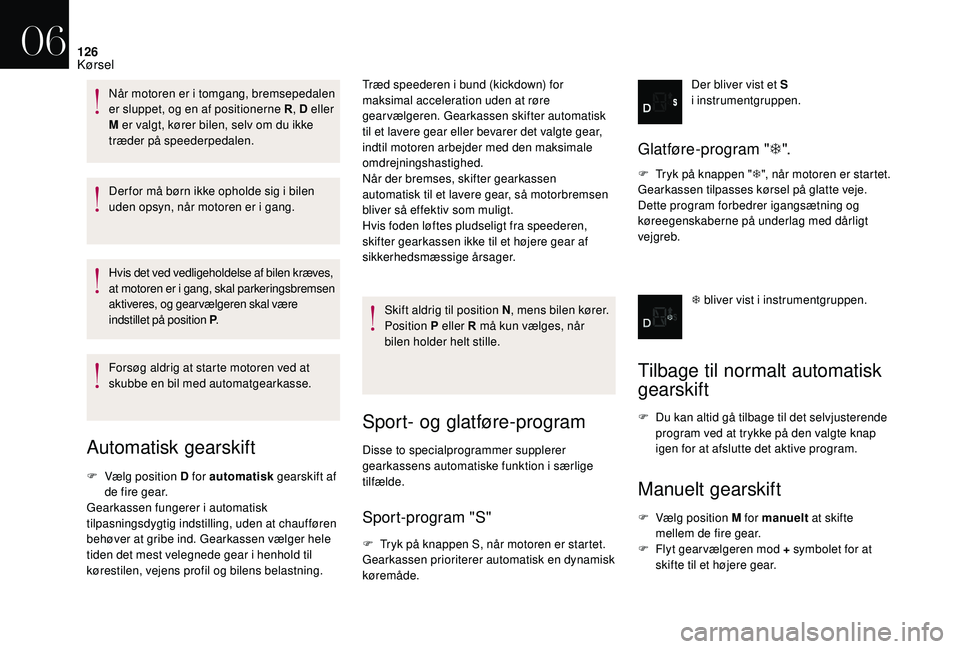 CITROEN DS3 2018 InstruktionsbØger (in Danish) 126
Der for må børn ikke opholde sig i bilen
u den opsyn, når motoren er i gang.
Hvis det ved vedligeholdelse af bilen kræves,
at motoren er i
gang, skal parkeringsbremsen
aktiveres, og ge CITROEN DS3 2018 InstruktionsbØger (in Danish) 126
Der for må børn ikke opholde sig i bilen
u den opsyn, når motoren er i gang.
Hvis det ved vedligeholdelse af bilen kræves,
at motoren er i
gang, skal parkeringsbremsen
aktiveres, og ge