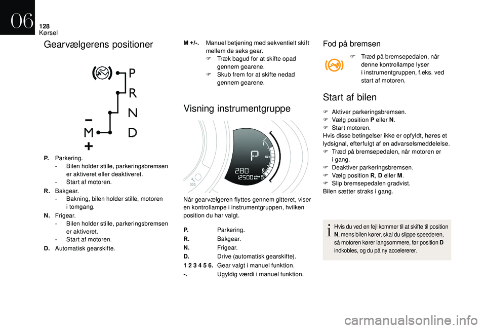 CITROEN DS3 2018 InstruktionsbØger (in Danish) 128
Gearvælgerens positioner
P.Parkering.
- B
ilen holder stille, parkeringsbremsen
er aktiveret eller deaktiveret.
-
S
tart af motoren.
R. B a kg e a r.
-
B
akning, bilen holder stille, motor CITROEN DS3 2018 InstruktionsbØger (in Danish) 128
Gearvælgerens positioner
P.Parkering.
- B
ilen holder stille, parkeringsbremsen
er aktiveret eller deaktiveret.
-
S
tart af motoren.
R. B a kg e a r.
-
B
akning, bilen holder stille, motor