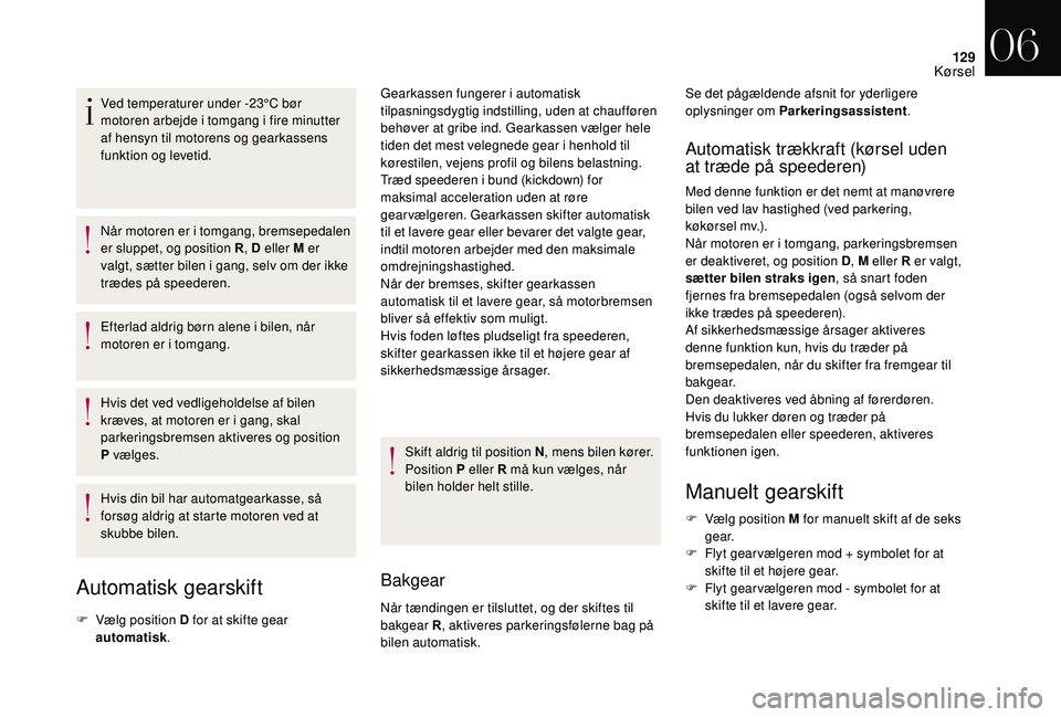 CITROEN DS3 2018 InstruktionsbØger (in Danish) 129
Ved temperaturer under -23°C bør
motoren arbejde i tomgang i fire minutter
af hensyn til motorens og gearkassens
funktion og levetid.
Når motoren er i
tomgang, bremsepedalen
er sluppe CITROEN DS3 2018 InstruktionsbØger (in Danish) 129
Ved temperaturer under -23°C bør
motoren arbejde i tomgang i fire minutter
af hensyn til motorens og gearkassens
funktion og levetid.
Når motoren er i
tomgang, bremsepedalen
er sluppe