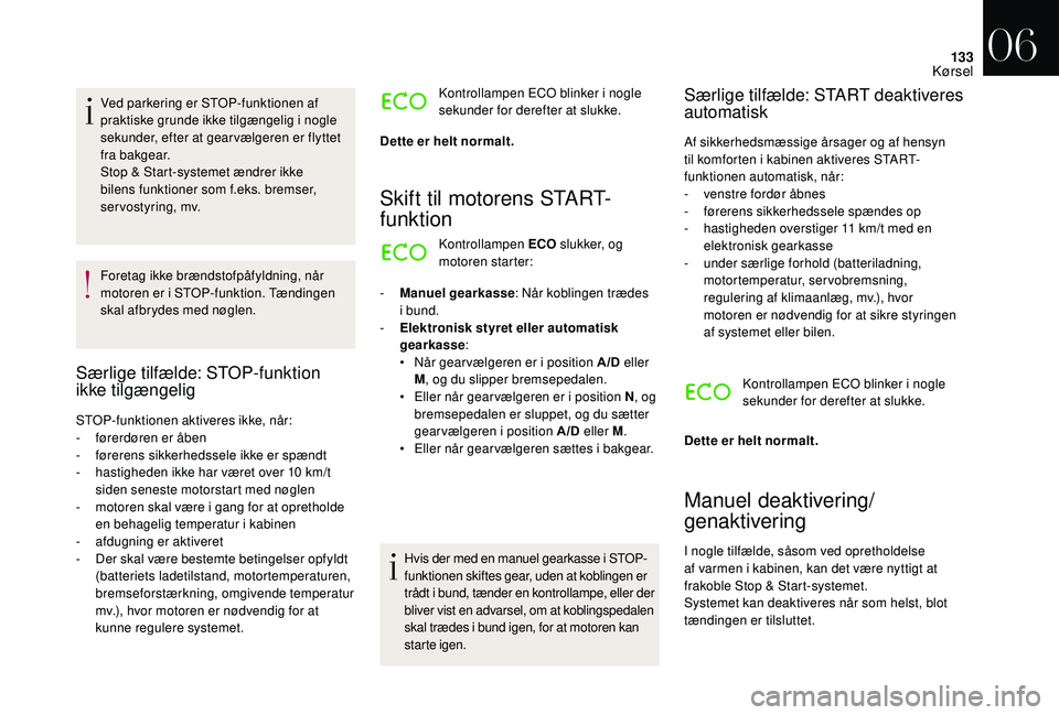 CITROEN DS3 2018 InstruktionsbØger (in Danish) 133
Ved parkering er STOP-funktionen af
praktiske grunde ikke tilgængelig i nogle
sekunder, efter at gearvælgeren er flyttet
fra bakgear.
Stop & Start-systemet ændrer ikke
bilens funktioner so CITROEN DS3 2018 InstruktionsbØger (in Danish) 133
Ved parkering er STOP-funktionen af
praktiske grunde ikke tilgængelig i nogle
sekunder, efter at gearvælgeren er flyttet
fra bakgear.
Stop & Start-systemet ændrer ikke
bilens funktioner so