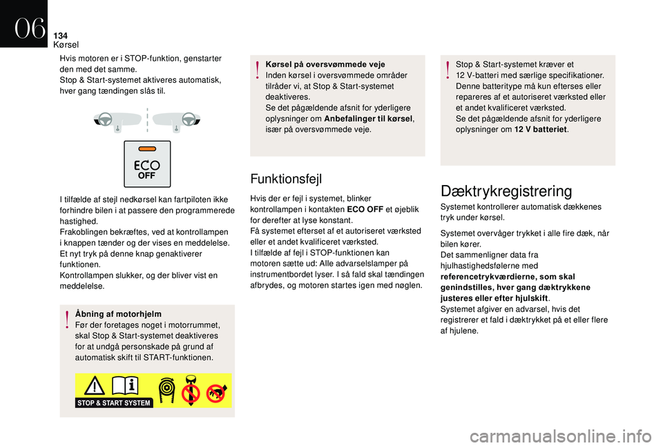 CITROEN DS3 2018 InstruktionsbØger (in Danish) 134
Hvis motoren er i STOP-funktion, genstarter
d en med det samme.
Stop & Start-systemet aktiveres automatisk,
hver gang tændingen slås til.
I tilfælde af stejl nedkørsel kan fartpiloten ikke
CITROEN DS3 2018 InstruktionsbØger (in Danish) 134
Hvis motoren er i STOP-funktion, genstarter
d en med det samme.
Stop & Start-systemet aktiveres automatisk,
hver gang tændingen slås til.
I tilfælde af stejl nedkørsel kan fartpiloten ikke