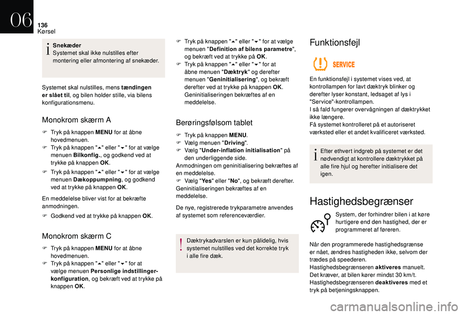 CITROEN DS3 2018 InstruktionsbØger (in Danish) 136
Snekæder
Systemet skal ikke nulstilles efter
montering eller afmontering af snekæder.
Systemet skal nulstilles, mens tændingen
er slået til , og bilen holder stille, via bilens
konfiguratio CITROEN DS3 2018 InstruktionsbØger (in Danish) 136
Snekæder
Systemet skal ikke nulstilles efter
montering eller afmontering af snekæder.
Systemet skal nulstilles, mens tændingen
er slået til , og bilen holder stille, via bilens
konfiguratio