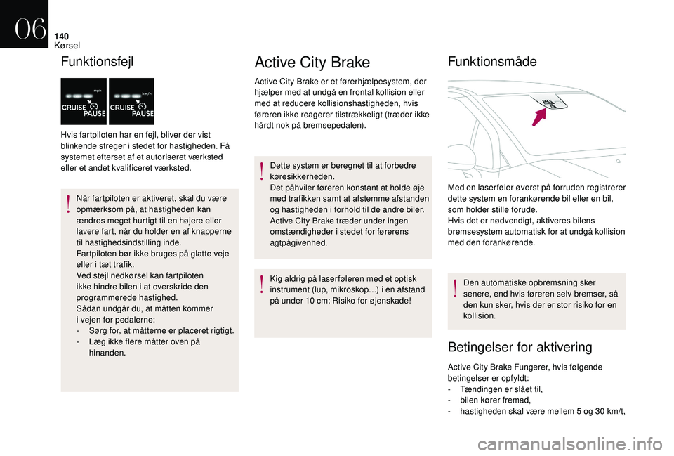 CITROEN DS3 2018 InstruktionsbØger (in Danish) 140
Funktionsfejl
Hvis fartpiloten har en fejl, bliver der vist
blinkende streger i stedet for hastigheden. Få
systemet efterset af et autoriseret værksted
eller et andet kvalificeret værksted. CITROEN DS3 2018 InstruktionsbØger (in Danish) 140
Funktionsfejl
Hvis fartpiloten har en fejl, bliver der vist
blinkende streger i stedet for hastigheden. Få
systemet efterset af et autoriseret værksted
eller et andet kvalificeret værksted.