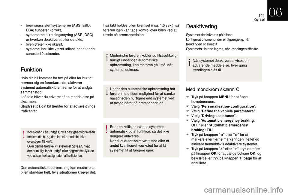 CITROEN DS3 2018 InstruktionsbØger (in Danish) 141
Funktion
- bremseassistentsystemerne (ABS, EBD, EBA) fungerer korrekt,
-
s
ystemerne til retningsstyring (ASR, DSC)
er hverken deaktiveret eller defekte,
-
b
ilen drejer ikke skarpt,
-
s
CITROEN DS3 2018 InstruktionsbØger (in Danish) 141
Funktion
- bremseassistentsystemerne (ABS, EBD, EBA) fungerer korrekt,
-
s
ystemerne til retningsstyring (ASR, DSC)
er hverken deaktiveret eller defekte,
-
b
ilen drejer ikke skarpt,
-
s