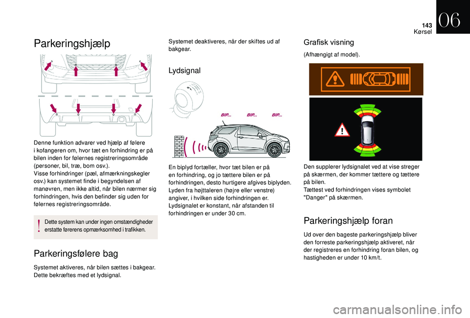 CITROEN DS3 2018 InstruktionsbØger (in Danish) 143
Parkeringshjælp
Denne funktion advarer ved hjælp af følere
i kofangeren om, hvor tæt en forhindring er på
bilen inden for følernes registreringsområde
(personer, bil, træ, bom osv.).
V CITROEN DS3 2018 InstruktionsbØger (in Danish) 143
Parkeringshjælp
Denne funktion advarer ved hjælp af følere
i kofangeren om, hvor tæt en forhindring er på
bilen inden for følernes registreringsområde
(personer, bil, træ, bom osv.).
V