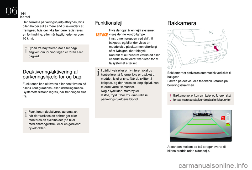 CITROEN DS3 CABRIO 2018  InstruktionsbØger (in Danish) 144
Deaktivering/aktivering af 
parkeringshjælp for og bag
Funktionen kan aktiveres eller deaktiveres på 
bilens konfigurations- eller indstillingsmenu.
Systemets tilstand lagres, når tændingen sl