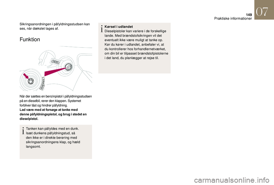 CITROEN DS3 2018 InstruktionsbØger (in Danish) 149
Funktion
Når der sættes en benzinpistol i påfyldningsstudsen
på en dieselbil, rører den klappen. Systemet
forbliver låst og hindrer påfyldning.
Lad være med at forsøge at tanke med
de CITROEN DS3 2018 InstruktionsbØger (in Danish) 149
Funktion
Når der sættes en benzinpistol i påfyldningsstudsen
på en dieselbil, rører den klappen. Systemet
forbliver låst og hindrer påfyldning.
Lad være med at forsøge at tanke med
de
