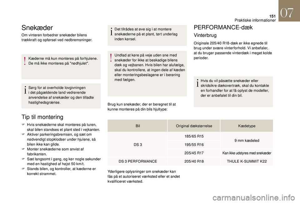 CITROEN DS3 2018 InstruktionsbØger (in Danish) 151
Snekæder
Om vinteren forbedrer snekæder bilens
trækkraft og opførsel ved nedbremsninger.Kæderne må kun monteres på forhjulene.
De må ikke monteres på "nødhjulet".
Sørg for at CITROEN DS3 2018 InstruktionsbØger (in Danish) 151
Snekæder
Om vinteren forbedrer snekæder bilens
trækkraft og opførsel ved nedbremsninger.Kæderne må kun monteres på forhjulene.
De må ikke monteres på "nødhjulet".
Sørg for at