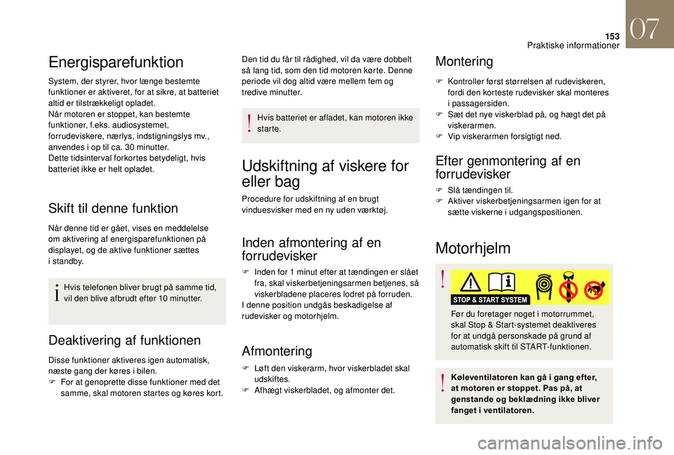 CITROEN DS3 CABRIO 2018  InstruktionsbØger (in Danish) 153
Energisparefunktion
System, der styrer, hvor længe bestemte 
funktioner er aktiveret, for at sikre, at batteriet 
altid er tilstrækkeligt opladet.
Når motoren er stoppet, kan bestemte 
funktion