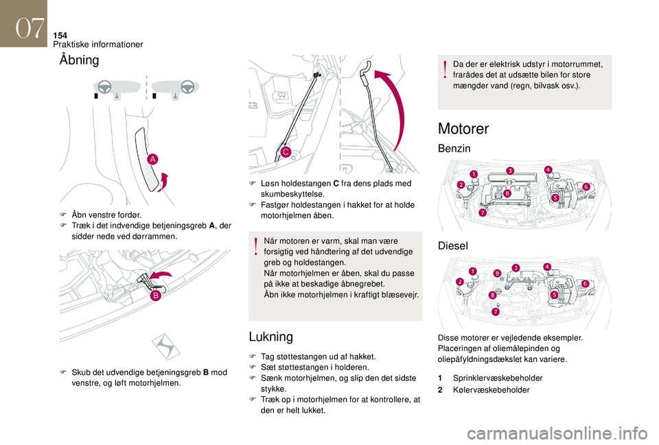 CITROEN DS3 2018 InstruktionsbØger (in Danish) 154
Ã…bning
F Åbn venstre fordør.
F T ræk i det indvendige betjeningsgreb A , der
sidder nede ved dørrammen.
F
S
kub det udvendige betjeningsgreb B mod
venstre, og løft motorhjelmen. F
L
CITROEN DS3 2018 InstruktionsbØger (in Danish) 154
Ã…bning
F Åbn venstre fordør.
F T ræk i det indvendige betjeningsgreb A , der
sidder nede ved dørrammen.
F
S
kub det udvendige betjeningsgreb B mod
venstre, og løft motorhjelmen. F
L