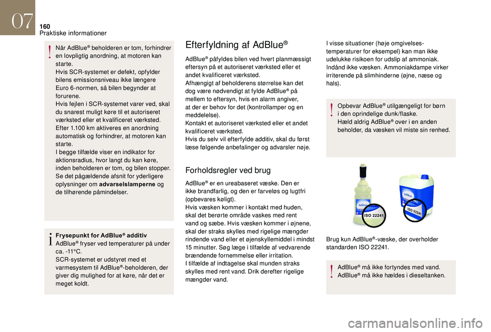 CITROEN DS3 CABRIO 2018  InstruktionsbØger (in Danish) 160
Når AdBlue® beholderen er tom, forhindrer 
en lovpligtig anordning, at motoren kan 
starte.
Hvis SCR-systemet er defekt, opfylder 
bilens emissionsniveau ikke længere  
Euro 6 -normen, så bile