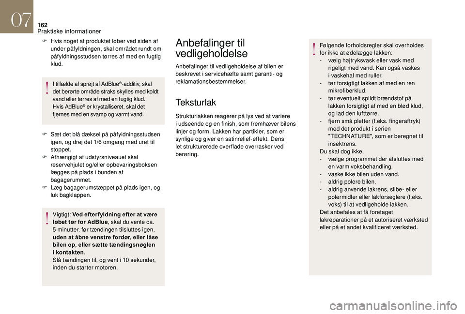 CITROEN DS3 2018 InstruktionsbØger (in Danish) 162
F Hvis noget af produktet løber ved siden af under påfyldningen, skal området rundt om
påfyldningsstudsen tørres af med en fugtig
klud.
I tilfælde af sprøjt af AdBlue
®-additiv, skal
de CITROEN DS3 2018 InstruktionsbØger (in Danish) 162
F Hvis noget af produktet løber ved siden af under påfyldningen, skal området rundt om
påfyldningsstudsen tørres af med en fugtig
klud.
I tilfælde af sprøjt af AdBlue
®-additiv, skal
de