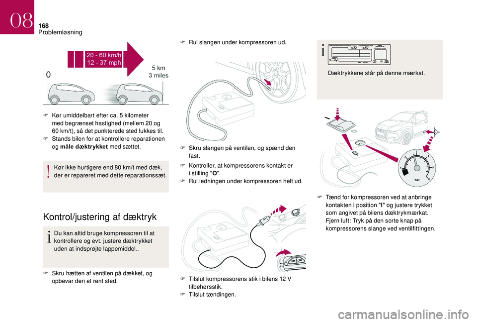 CITROEN DS3 2018 InstruktionsbØger (in Danish) 168
Kør ikke hurtigere end 80 km/t med dæk,
de r er repareret med dette reparationssæt.
Kontrol/justering af dæktryk
Du kan altid bruge kompressoren til at
kontrollere og evt. justere dæktrykke CITROEN DS3 2018 InstruktionsbØger (in Danish) 168
Kør ikke hurtigere end 80 km/t med dæk,
de r er repareret med dette reparationssæt.
Kontrol/justering af dæktryk
Du kan altid bruge kompressoren til at
kontrollere og evt. justere dæktrykke
