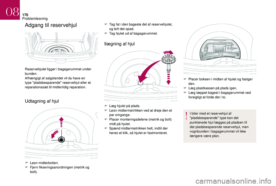 CITROEN DS3 2018 InstruktionsbØger (in Danish) 170
Adgang til reservehjul
Udtagning af hjulIlægning af hjul
Reservehjulet ligger i
bagagerummet under
bunden.
Afhængigt af salgslandet vil du have en
type "pladsbesparende" reservehjul e CITROEN DS3 2018 InstruktionsbØger (in Danish) 170
Adgang til reservehjul
Udtagning af hjulIlægning af hjul
Reservehjulet ligger i
bagagerummet under
bunden.
Afhængigt af salgslandet vil du have en
type "pladsbesparende" reservehjul e