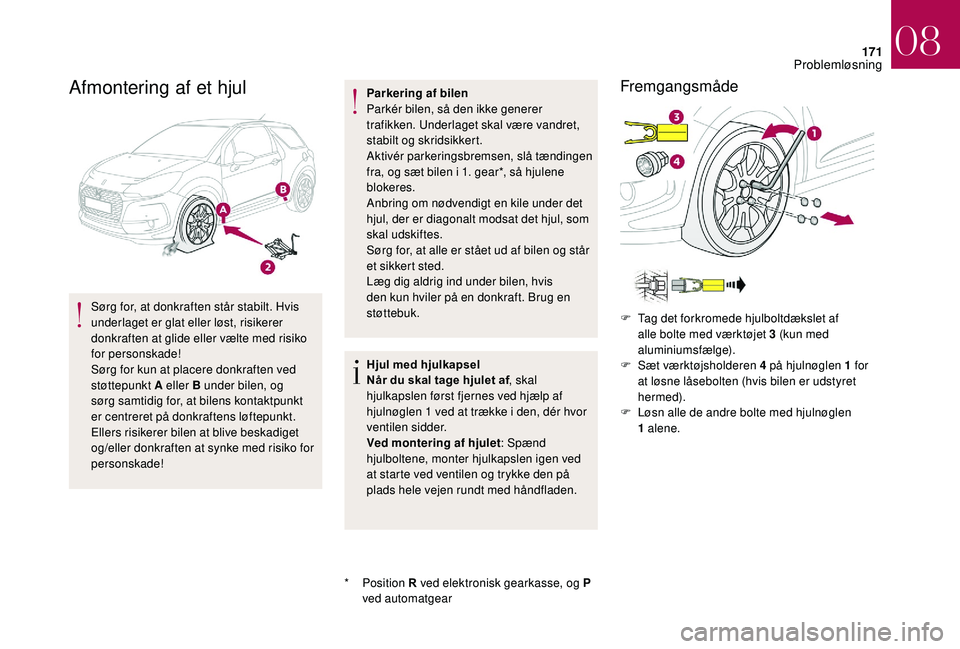 CITROEN DS3 2018 InstruktionsbØger (in Danish) 171
Afmontering af et hjul
Sørg for, at donkraften står stabilt. Hvis
underlaget er glat eller løst, risikerer
donkraften at glide eller vælte med risiko
for personskade!
Sørg for kun at place CITROEN DS3 2018 InstruktionsbØger (in Danish) 171
Afmontering af et hjul
Sørg for, at donkraften står stabilt. Hvis
underlaget er glat eller løst, risikerer
donkraften at glide eller vælte med risiko
for personskade!
Sørg for kun at place