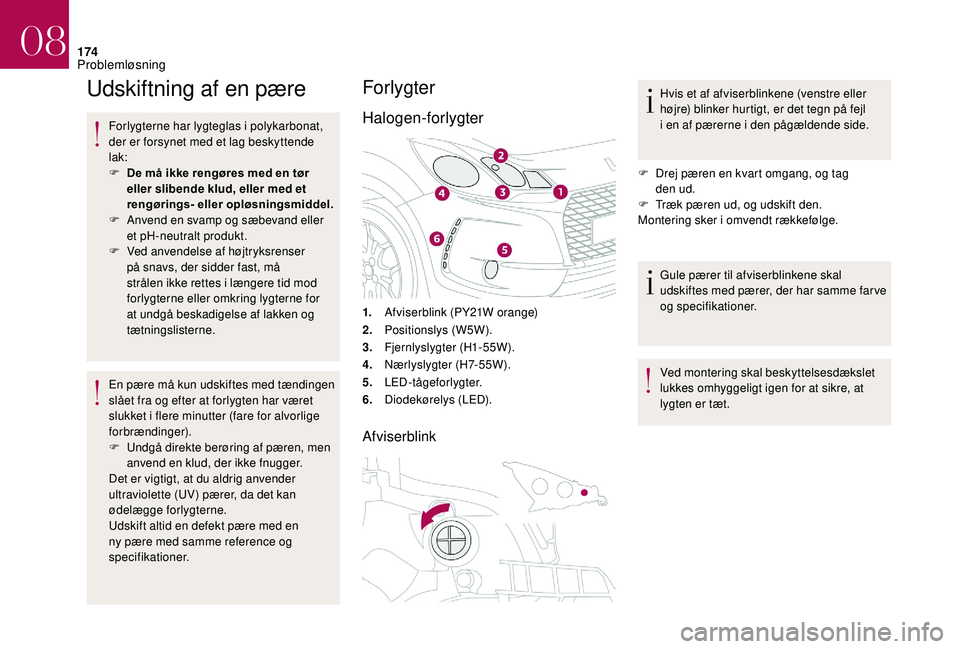 CITROEN DS3 2018 InstruktionsbØger (in Danish) 174
Udskiftning af en pære
Forlygterne har lygteglas i polykarbonat,
der er forsynet med et lag beskyttende
lak:
F
D
e må ikke rengøres med en tør
eller slibende klud, eller med et
rengøri CITROEN DS3 2018 InstruktionsbØger (in Danish) 174
Udskiftning af en pære
Forlygterne har lygteglas i polykarbonat,
der er forsynet med et lag beskyttende
lak:
F
D
e må ikke rengøres med en tør
eller slibende klud, eller med et
rengøri